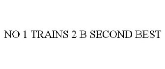 NO 1 TRAINS 2 B SECOND BEST