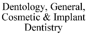 DENTOLOGY, GENERAL, COSMETIC & IMPLANT DENTISTRY