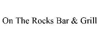 ON THE ROCKS BAR & GRILL