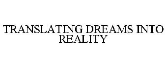 TRANSLATING DREAMS INTO REALITY