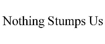 NOTHING STUMPS US