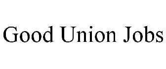 GOOD UNION JOBS