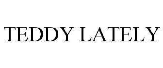 TEDDY LATELY