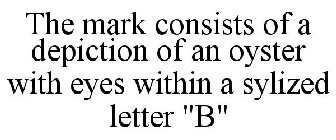 THE MARK CONSISTS OF A DEPICTION OF AN OYSTER WITH EYES WITHIN A SYLIZED LETTER 