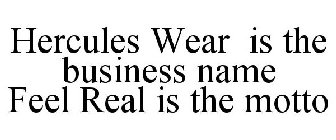 HERCULES WEAR IS THE BUSINESS NAME FEEL REAL IS THE MOTTO