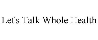 LET'S TALK WHOLE HEALTH
