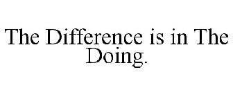THE DIFFERENCE IS IN THE DOING.
