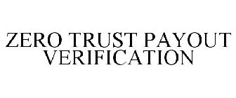 ZERO TRUST PAYOUT VERIFICATION