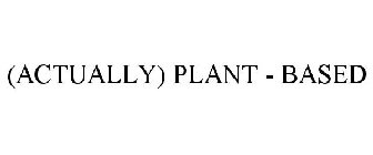 (ACTUALLY) PLANT - BASED