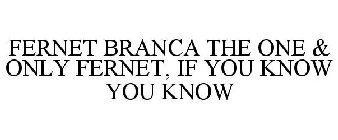 FERNET BRANCA THE ONE & ONLY FERNET, IF YOU KNOW YOU KNOW