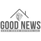 GOOD NEWS CASH HOME BUYERS, LLC.