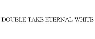 DOUBLE TAKE ETERNAL WHITE