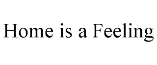 HOME IS A FEELING