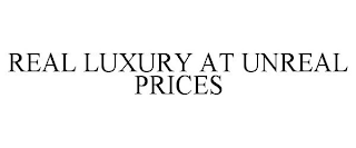 REAL LUXURY AT UNREAL PRICES