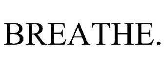 BREATHE.