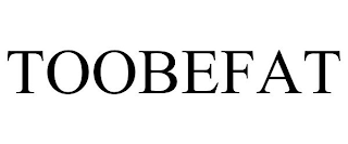 TOOBEFAT