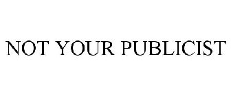 NOT YOUR PUBLICIST