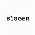 THINK BIGGER