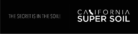 THE SECRET IS IN THE SOIL! CALIFORNIA SUPER SOIL