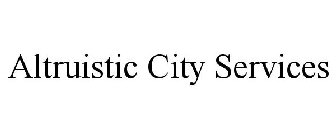 ALTRUISTIC CITY SERVICES