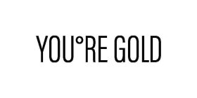 YOU°RE GOLD