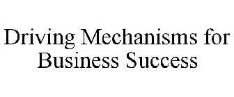 DRIVING MECHANISMS FOR BUSINESS SUCCESS