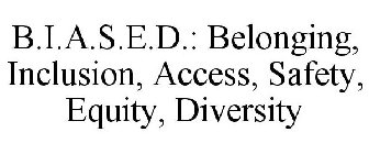 B.I.A.S.E.D.: BELONGING, INCLUSION, ACCESS, SAFETY, EQUITY, DIVERSITY