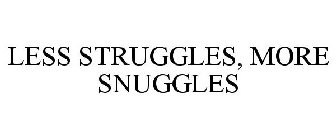 LESS STRUGGLES, MORE SNUGGLES