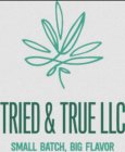 TRIED & TRUE LLC SMALL BATCH, BIG FLAVOR