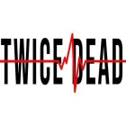 TWICE DEAD