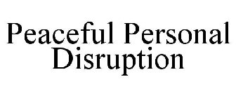 PEACEFUL PERSONAL DISRUPTION