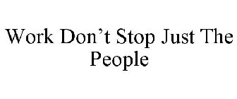 WORK DON'T STOP JUST THE PEOPLE