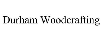 DURHAM WOODCRAFTING