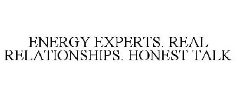 ENERGY EXPERTS. REAL RELATIONSHIPS. HONEST TALK