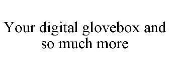 YOUR DIGITAL GLOVEBOX AND SO MUCH MORE