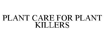 PLANT CARE FOR PLANT KILLERS