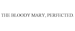 THE BLOODY MARY, PERFECTED.