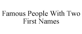 FAMOUS PEOPLE WITH TWO FIRST NAMES