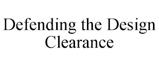 DEFENDING THE DESIGN CLEARANCE