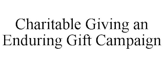 CHARITABLE GIVING AN ENDURING GIFT CAMPAIGN