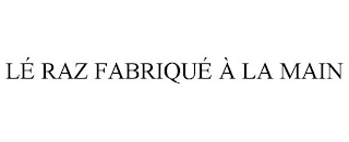 LÉ RAZ FABRIQUÉ À LA MAIN