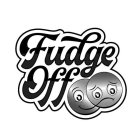 FUDGE OFF