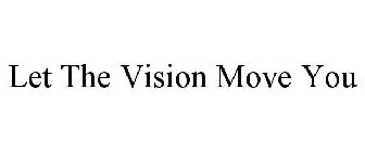 LET THE VISION MOVE YOU