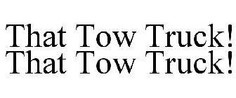 THAT TOW TRUCK! THAT TOW TRUCK!