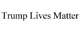 TRUMP LIVES MATTER