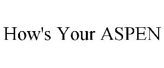 HOW'S YOUR ASPEN