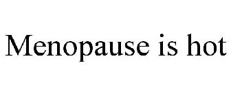MENOPAUSE IS HOT