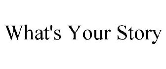 WHAT'S YOUR STORY?