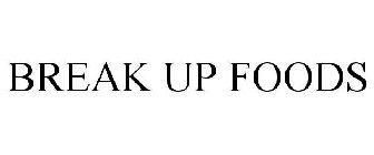 BREAK UP FOODS