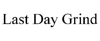 LAST DAY GRIND